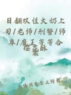 日翻雙性大奶上司/老師/刑警/師尊/魔王等等合集